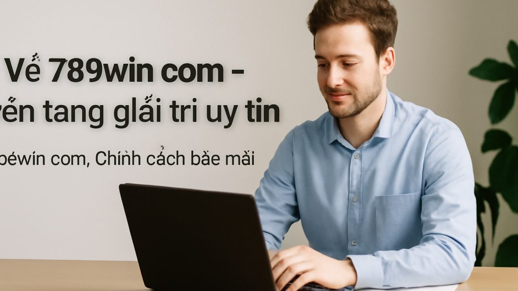 Về 789win com - Nền tảng giải trí uy tín Minh họa: Về 789win com - Nền tảng giải trí uy tín